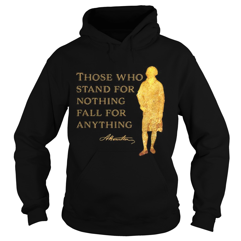 Alexander Hamilton Those Who Stand For Nothing Fall For Anything Hoodie