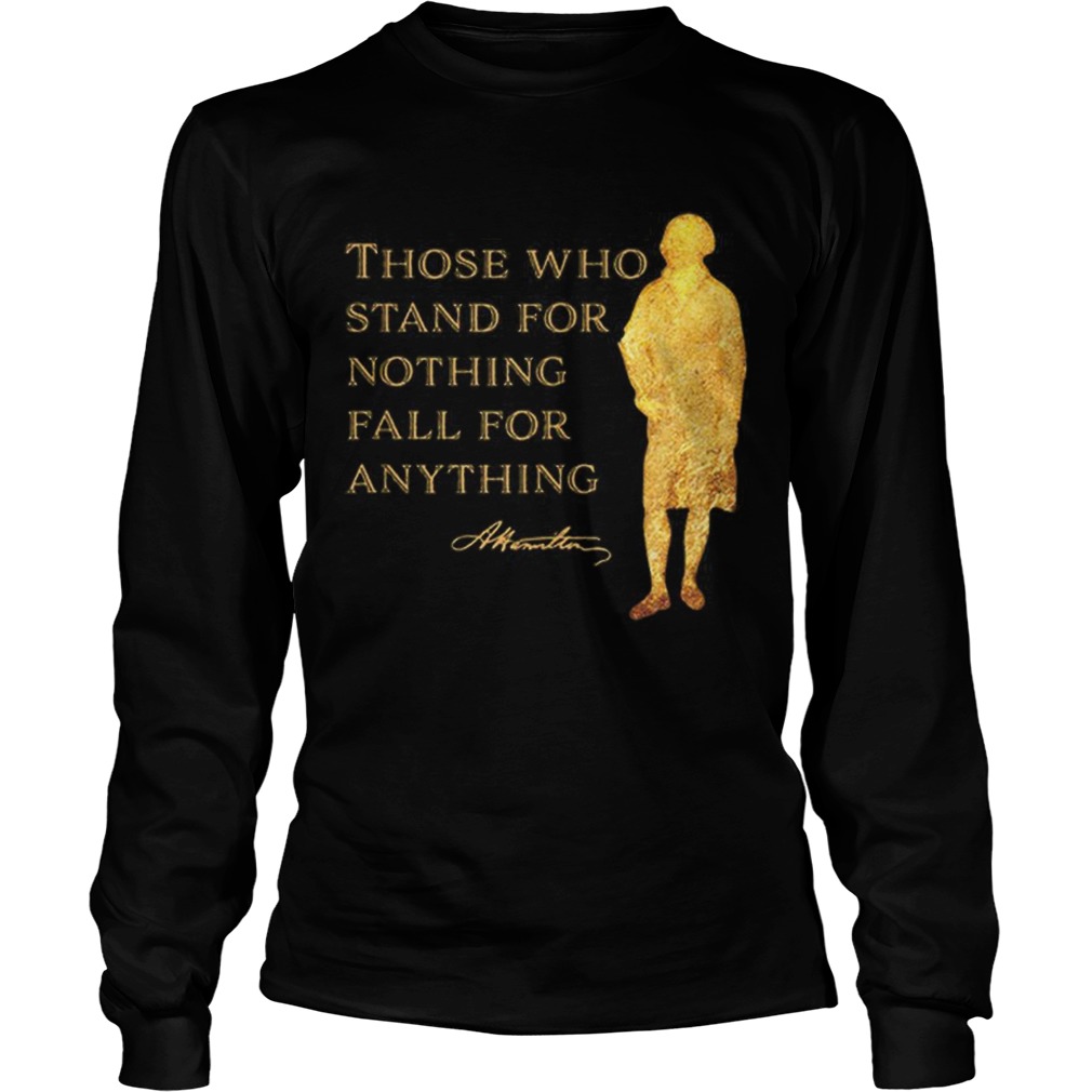 Alexander Hamilton Those Who Stand For Nothing Fall For Anything LongSleeve