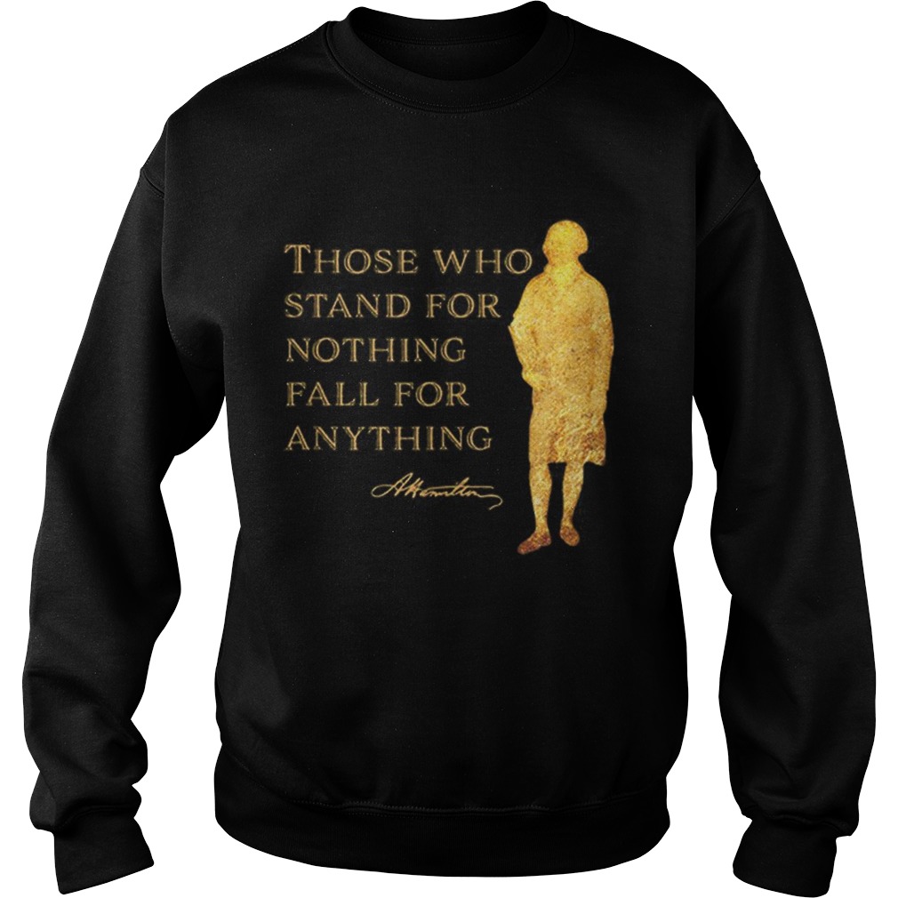 Alexander Hamilton Those Who Stand For Nothing Fall For Anything Sweatshirt