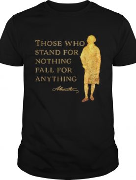 Alexander Hamilton Those Who Stand For Nothing Fall For Anything shirt