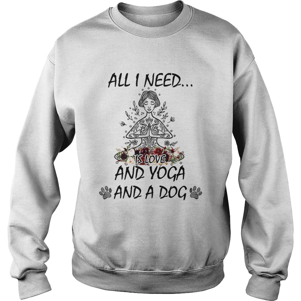 All I Need Is Love And Yoga And A Dog Shirt Sweatshirt