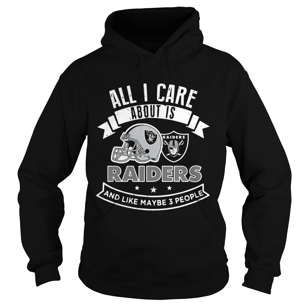 All I care about is Raiders and like maybe 3 people Hoodie