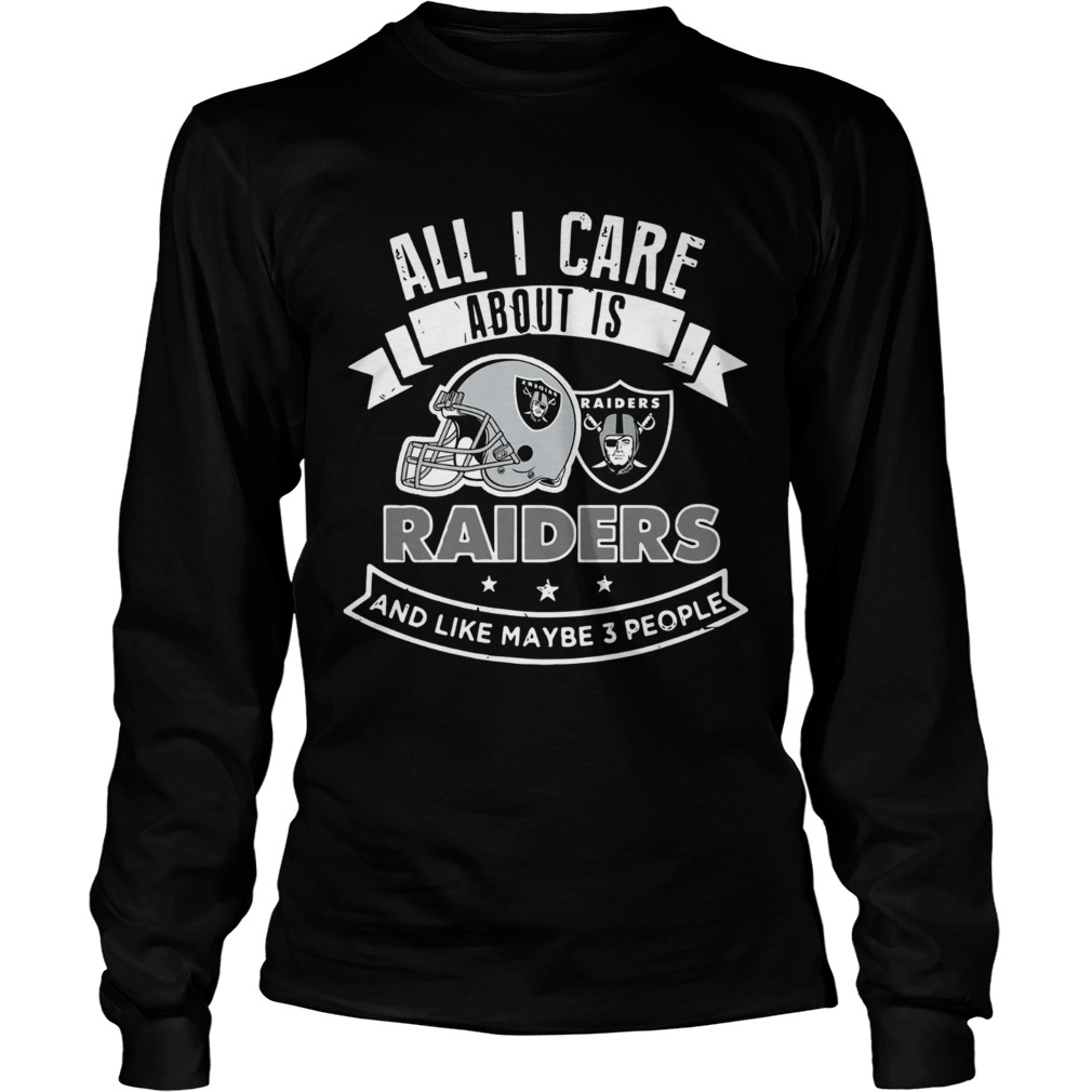 All I care about is Raiders and like maybe 3 people LongSleeve