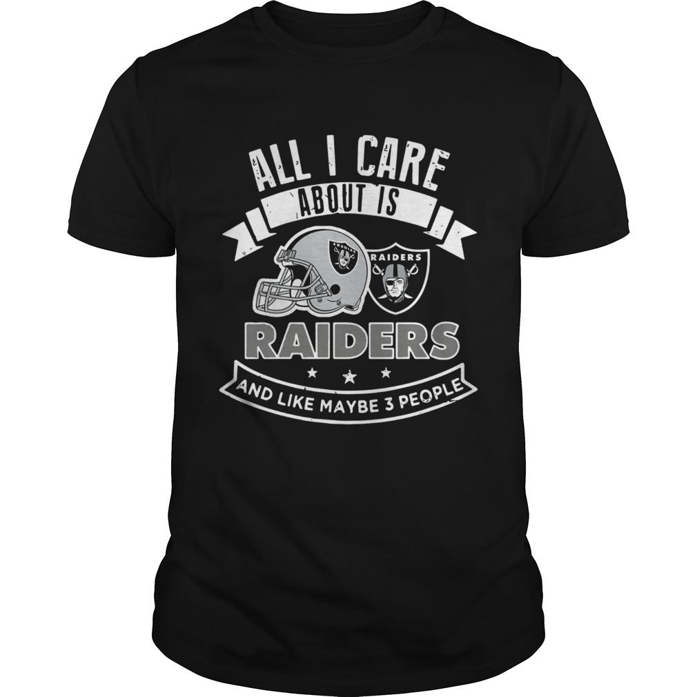 All I care about is Raiders and like maybe 3 people shirt