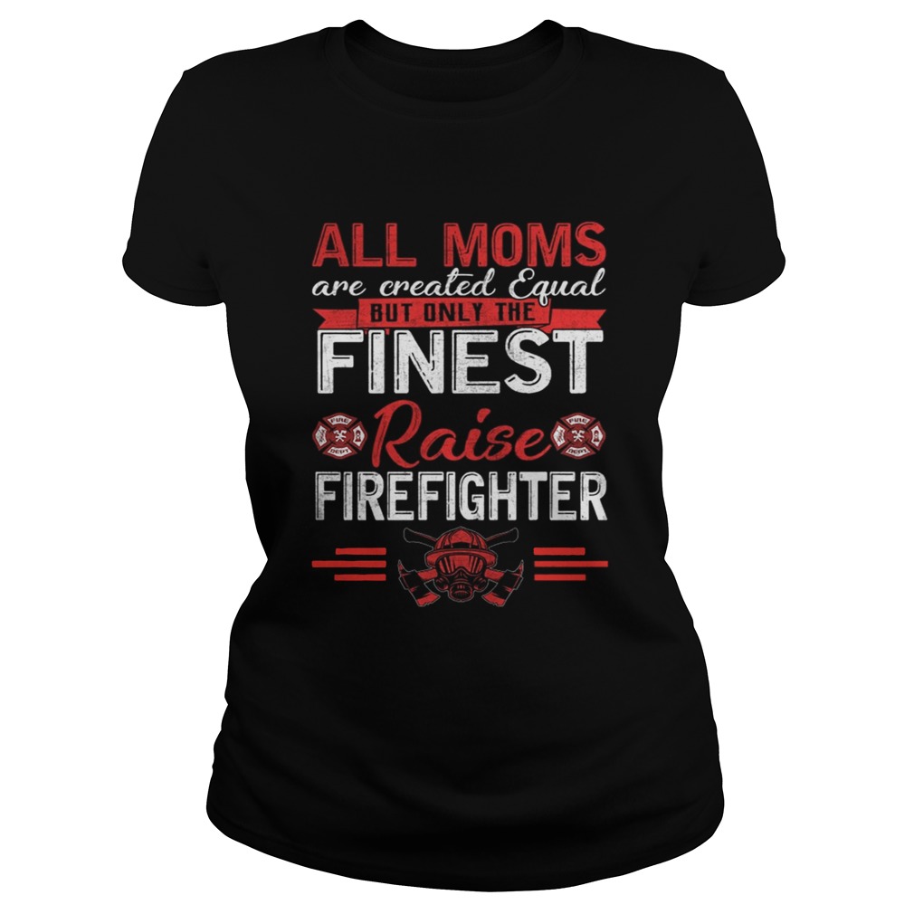 All Moms Are Equal Fireman Firefighters Mothers Day TShirt Classic Ladies