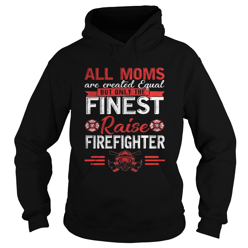 All Moms Are Equal Fireman Firefighters Mothers Day TShirt Hoodie