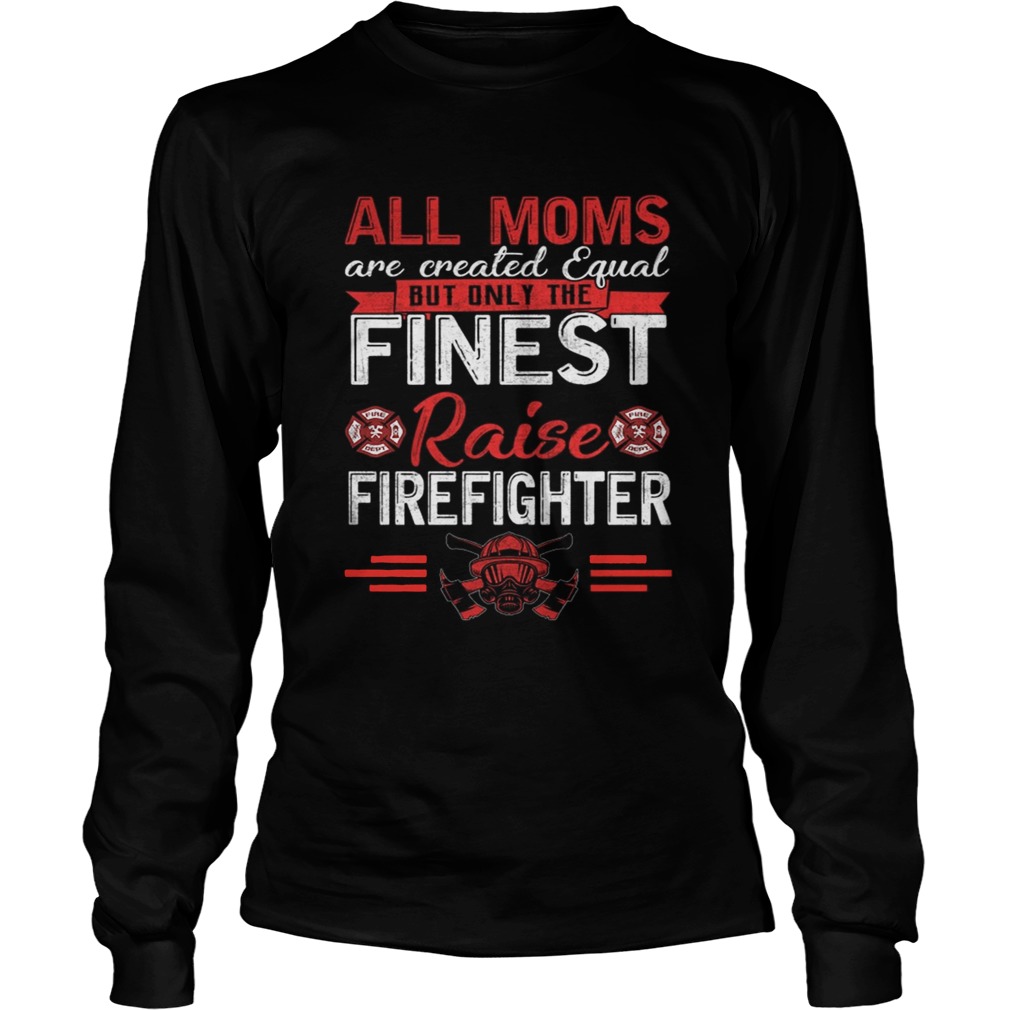 All Moms Are Equal Fireman Firefighters Mothers Day TShirt LongSleeve