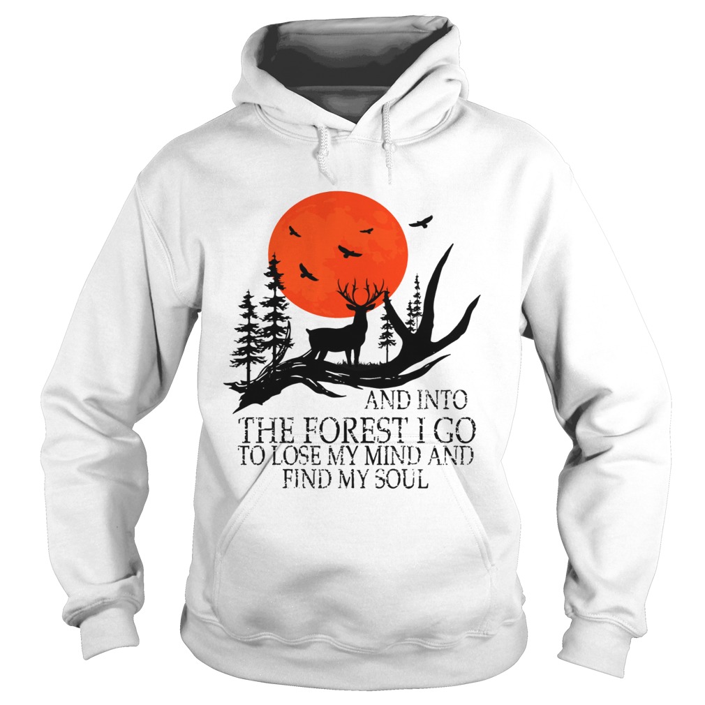 And Into The Forest I Go To Lose My Mind And Find My Soul TShirt Hoodie