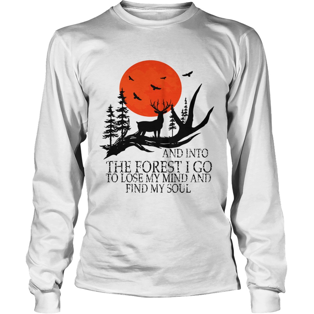 And Into The Forest I Go To Lose My Mind And Find My Soul TShirt LongSleeve