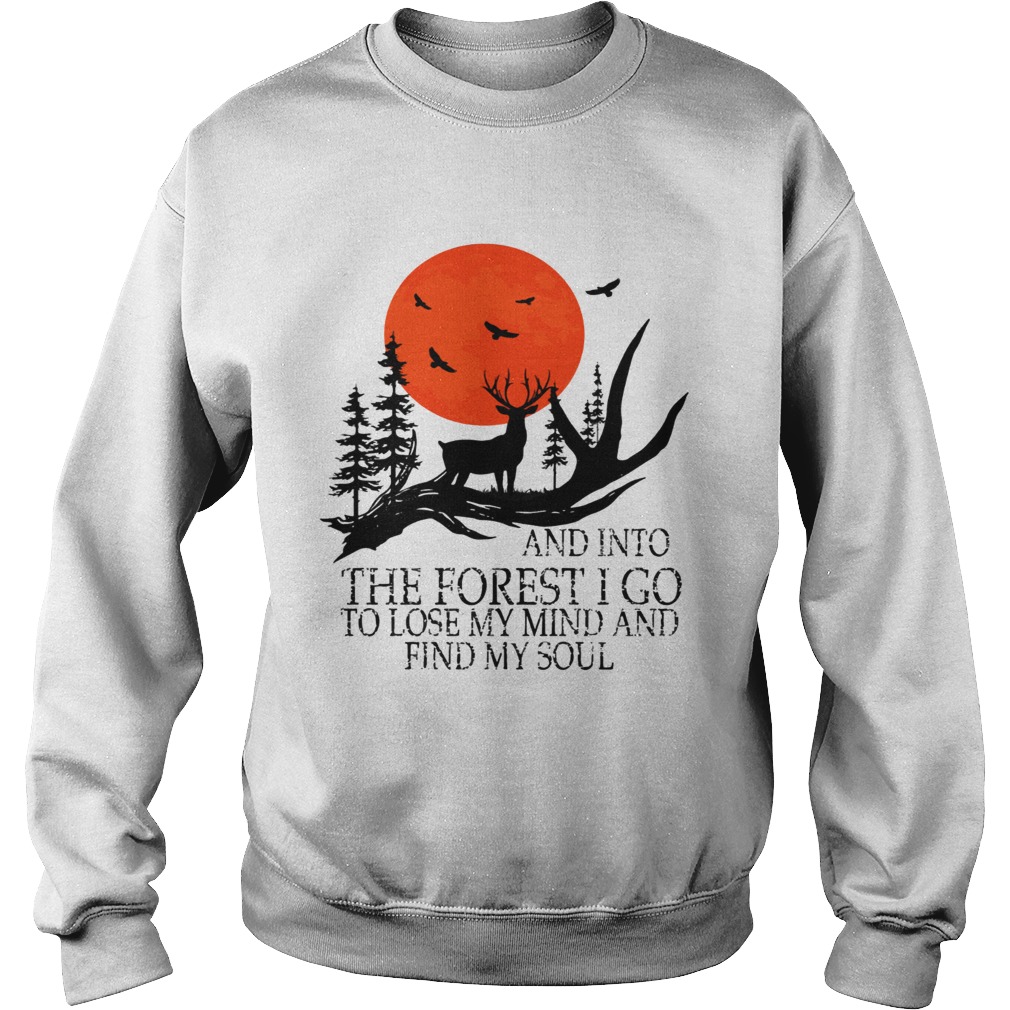 And Into The Forest I Go To Lose My Mind And Find My Soul TShirt Sweatshirt