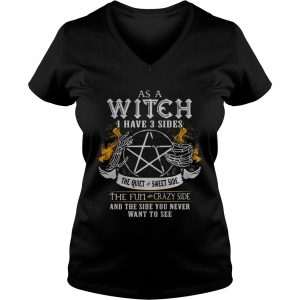 As a witch I have 3 sides the quiet crazy side the fun crazy side and the side you never want to se Ladies Vneck