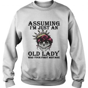 Assuming Im just an old lady was your first mistake Sweatshirt