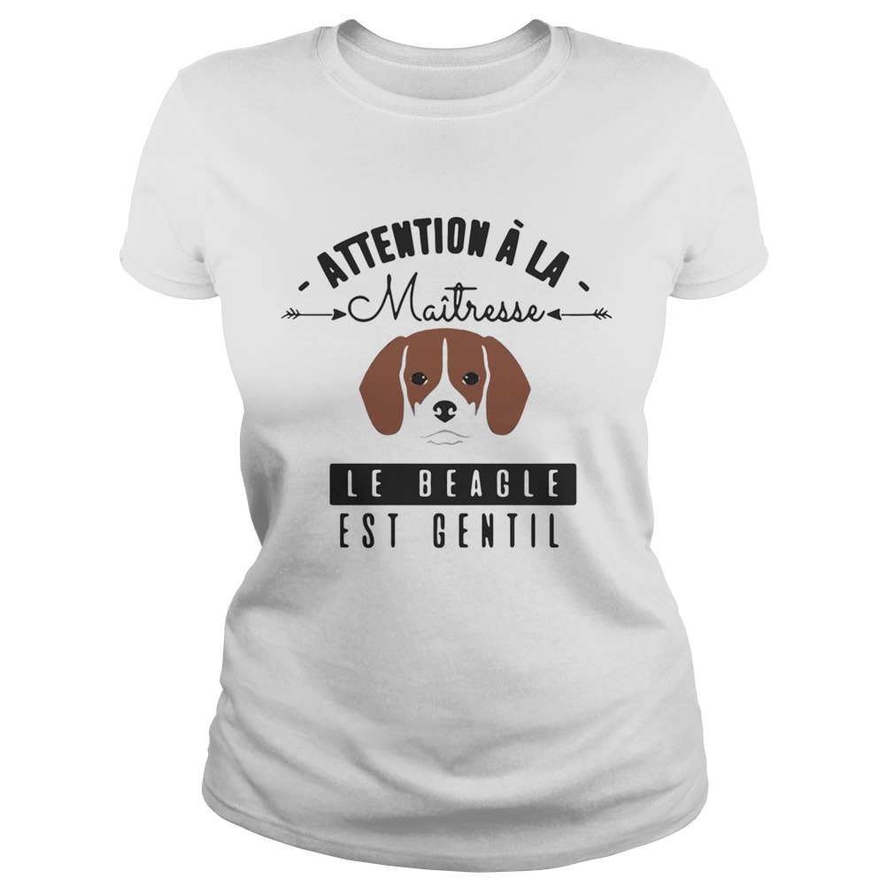 Attention A La Maitresse Le Beagle Est Gentil Shirt Classic Ladies