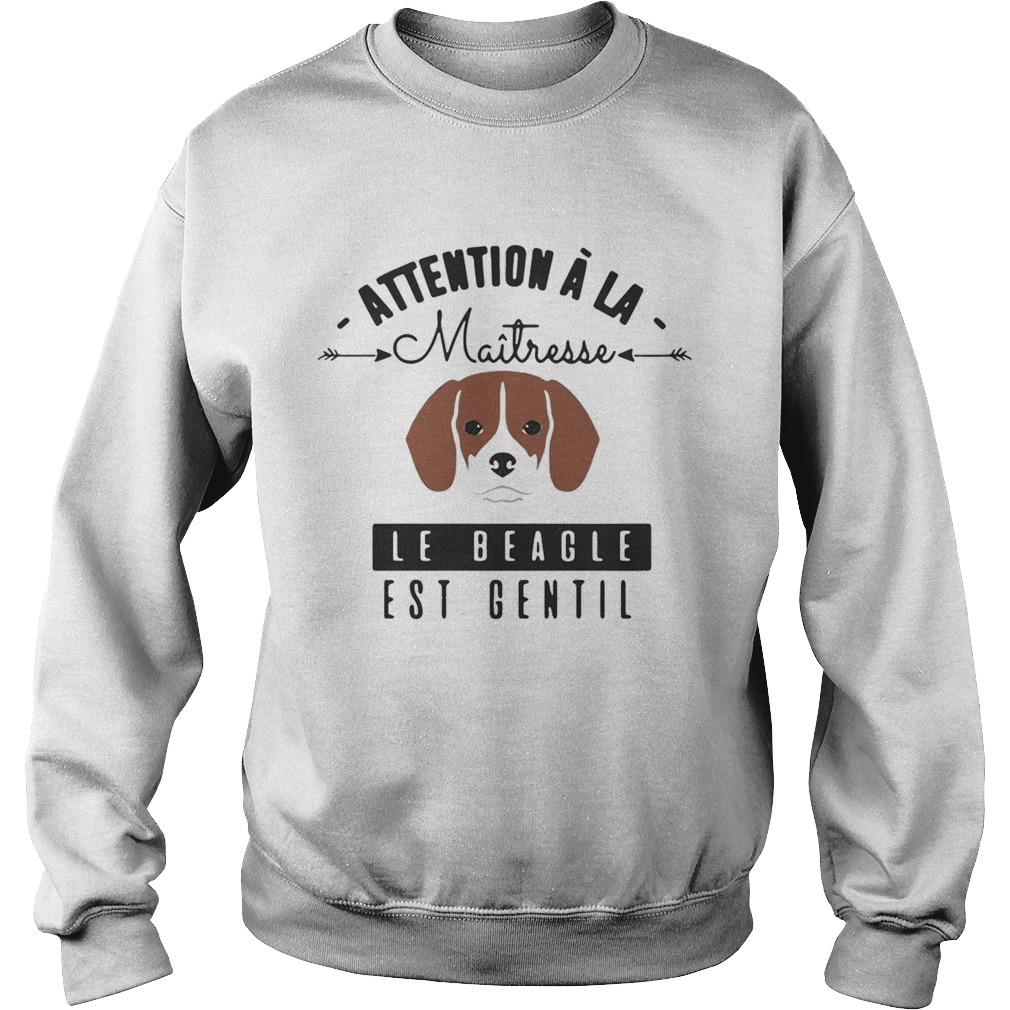 Attention A La Maitresse Le Beagle Est Gentil Shirt Sweatshirt