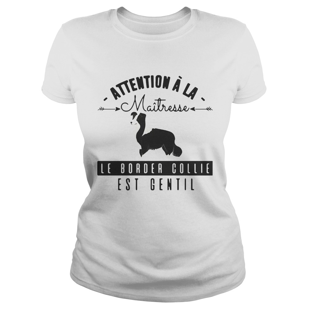 Attention A La Maitresse Le Border Collie Est Gentil Shirt Classic Ladies