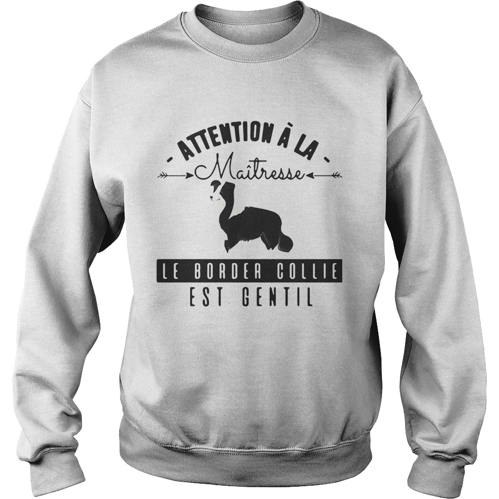 Attention A La Maitresse Le Border Collie Est Gentil Shirt Sweatshirt