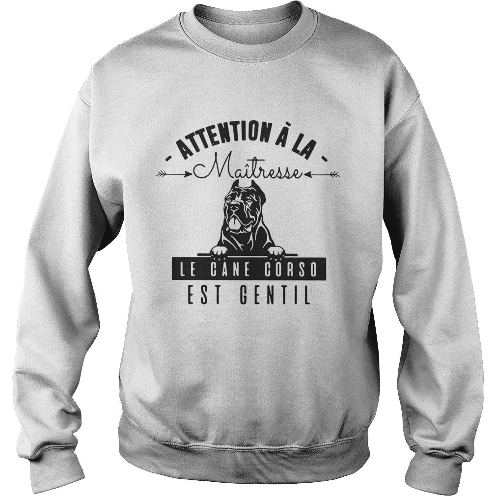 Attention A La Maitresse Le Cane Corso Est Gentil Shirt Sweatshirt