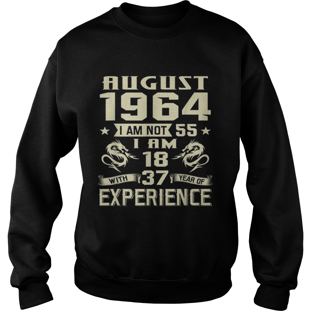 August 1964 I Am Not 55 I Am 18 With 37 Year Of Experience Sweatshirt