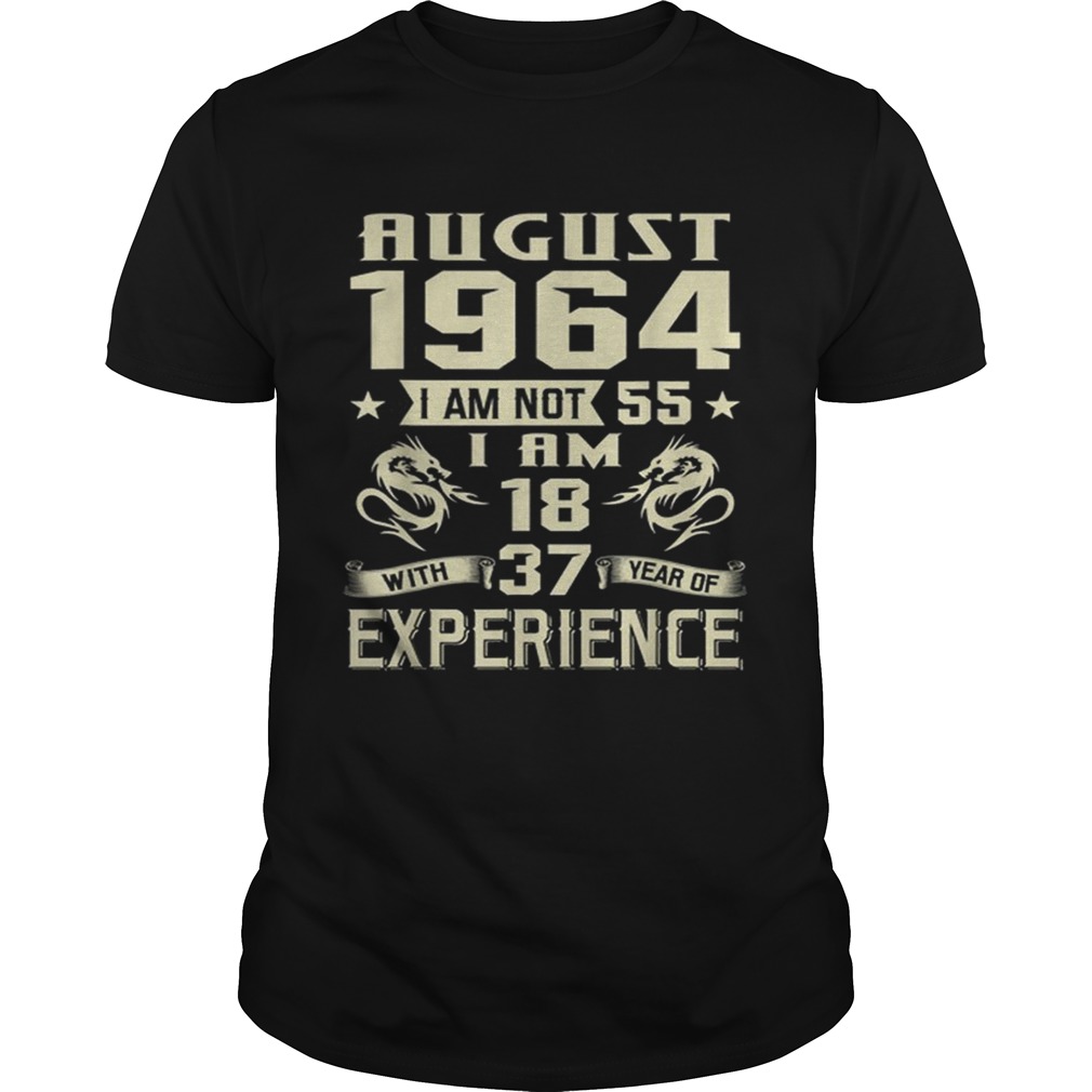 August 1964 I Am Not 55 I Am 18 With 37 Year Of Experience Unisex