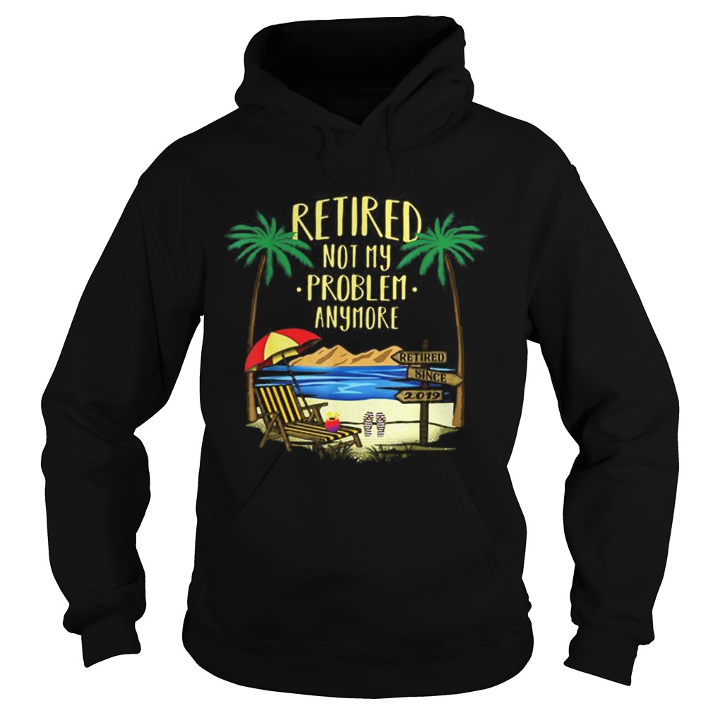 Awesome Retire Not My Problem Anymore Beach Hoodie