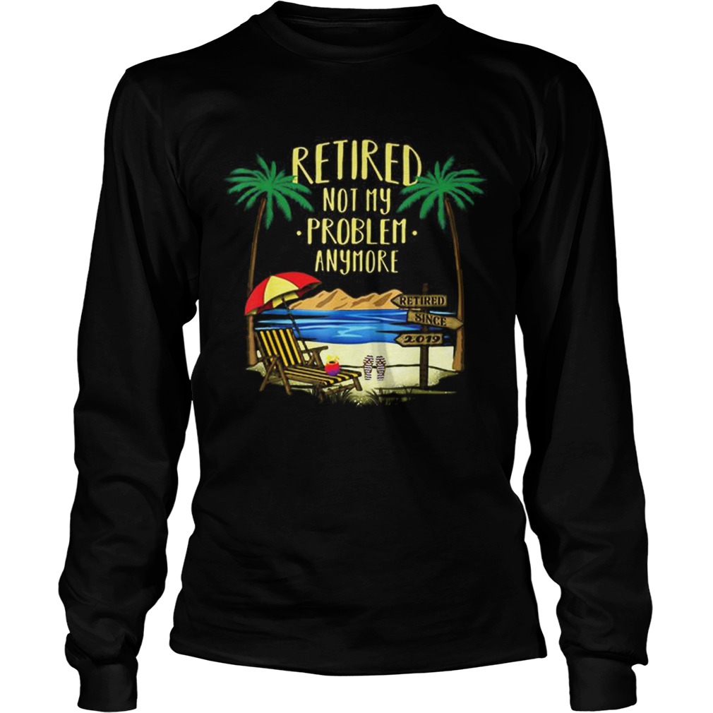Awesome Retire Not My Problem Anymore Beach LongSleeve