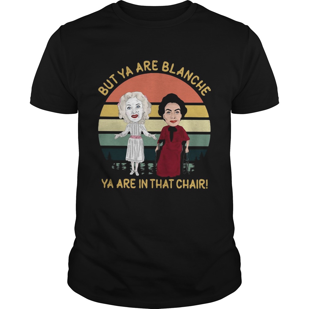 Baby Jane and Joan Crawford but ya are blanche ya are in that chair sunset shirt