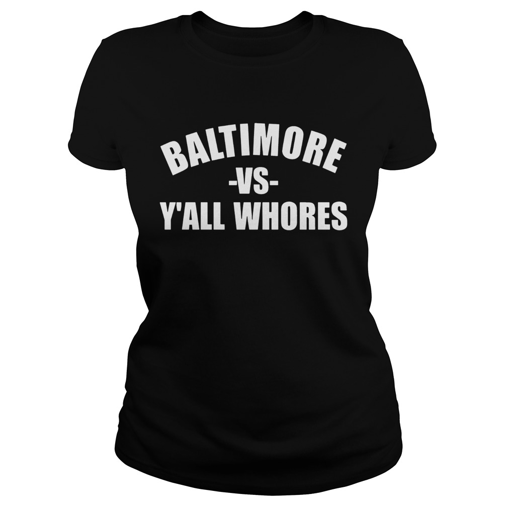 Baltimore Vs Yall Whores Shirt Classic Ladies