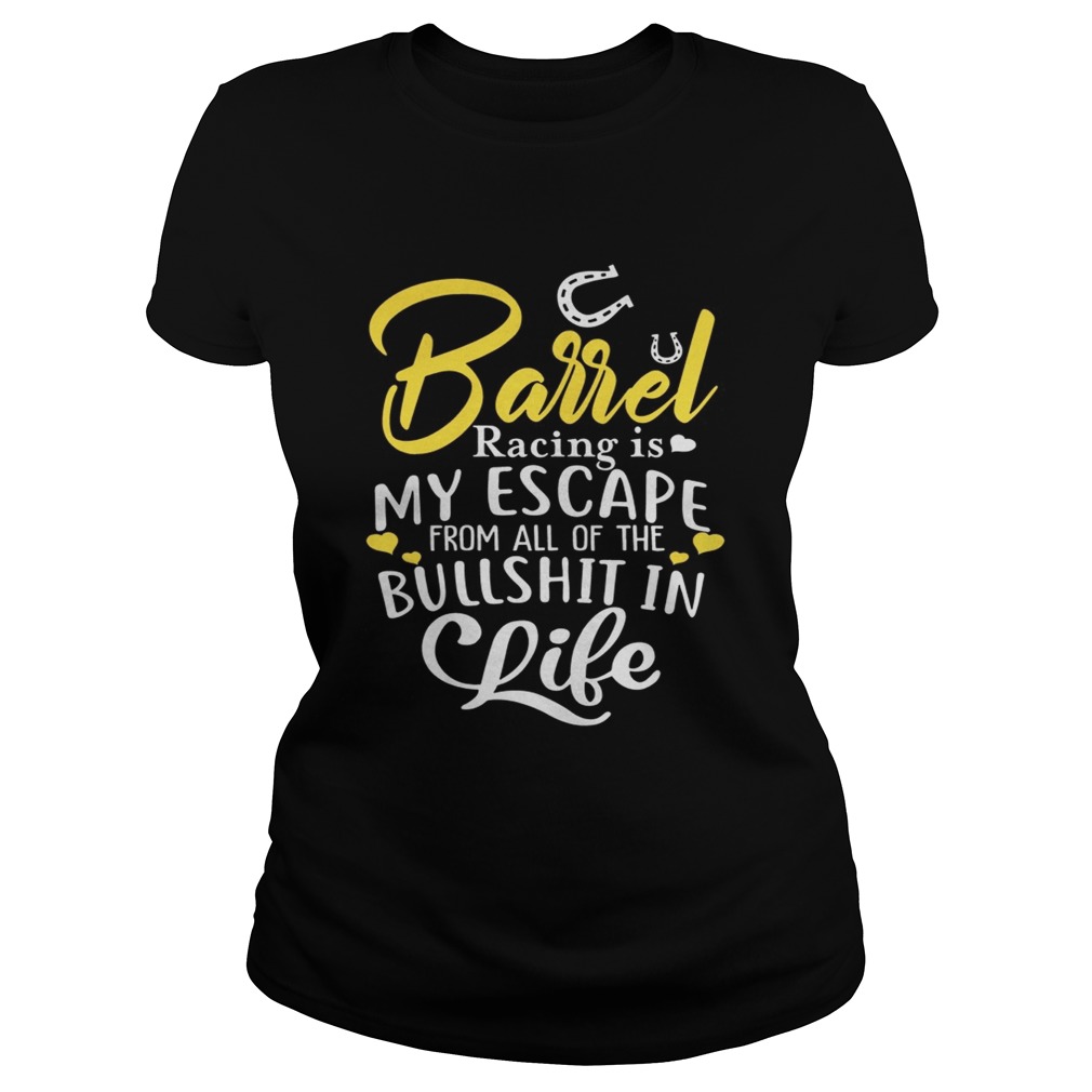 Barrel Racing Is My Escape From All Of The Bullshit In Life Funny Horses Riders Shirts Classic Ladies