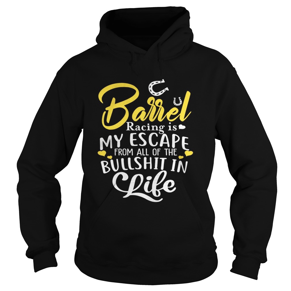 Barrel Racing Is My Escape From All Of The Bullshit In Life Funny Horses Riders Shirts Hoodie