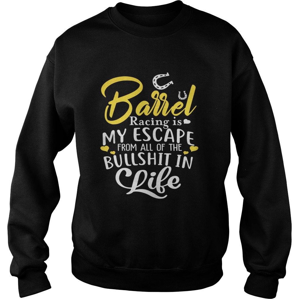 Barrel Racing Is My Escape From All Of The Bullshit In Life Funny Horses Riders Shirts Sweatshirt
