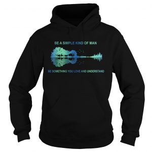 Be a simple kind of man be something you love and understand guitar Hoodie