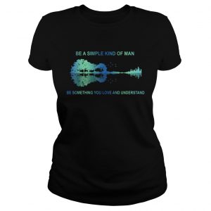 Be a simple kind of man be something you love and understand guitar Ladies Tee