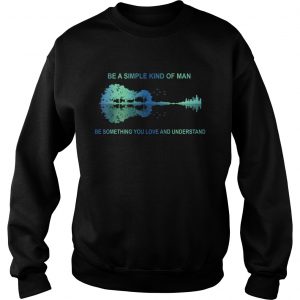 Be a simple kind of man be something you love and understand guitar Sweatshirt
