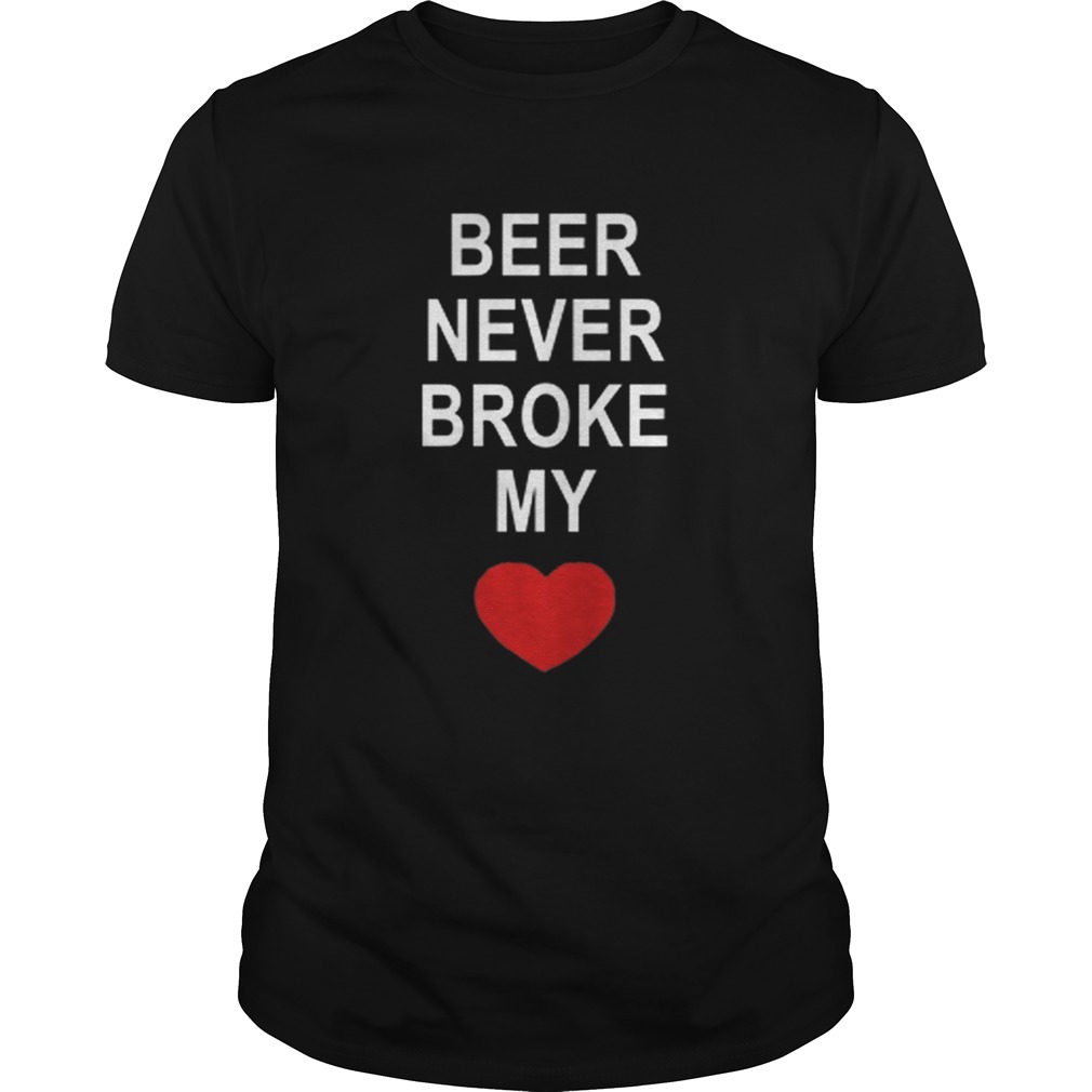 Beer never broke my heart shirt