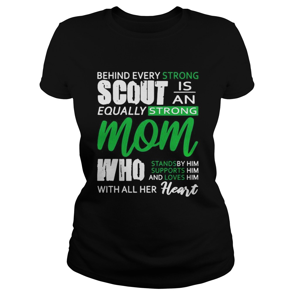 Behind Every Strong Scout Is An Equally Strong Mom Who Stands by Supports and Loves Him Mom Shirt Classic Ladies
