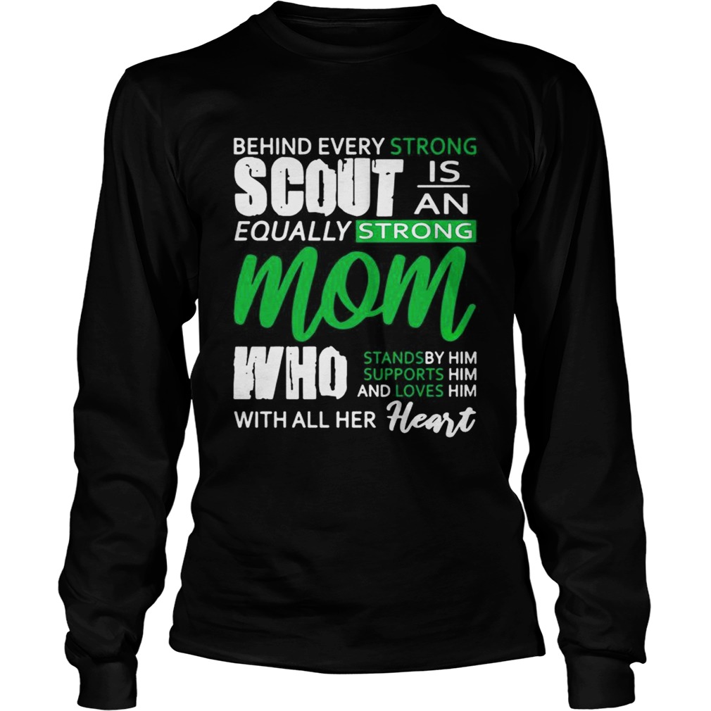 Behind Every Strong Scout Is An Equally Strong Mom Who Stands by Supports and Loves Him Mom Shirt LongSleeve