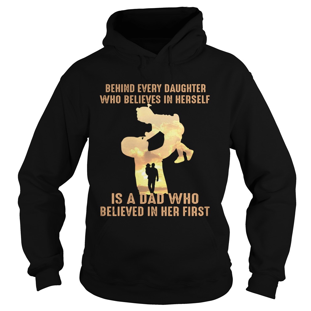 Behind every daughter who believes in herself is a dad who Hoodie