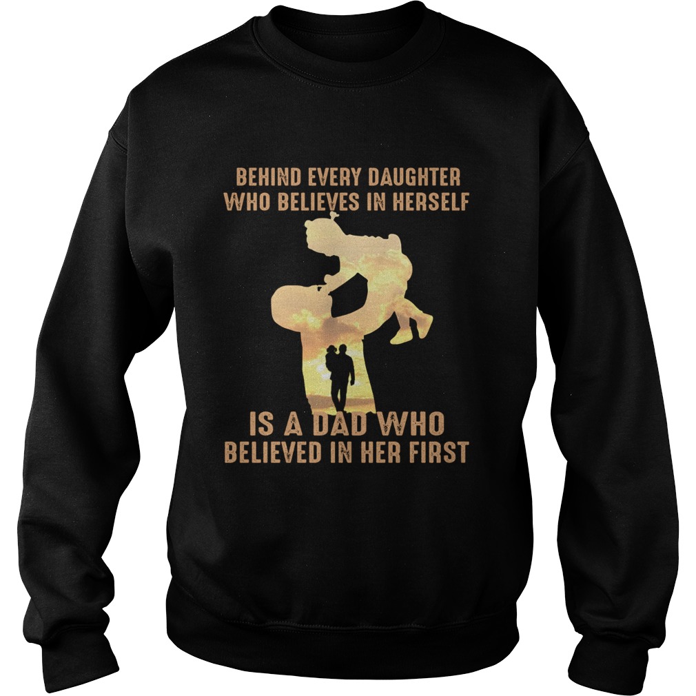 Behind every daughter who believes in herself is a dad who Sweatshirt