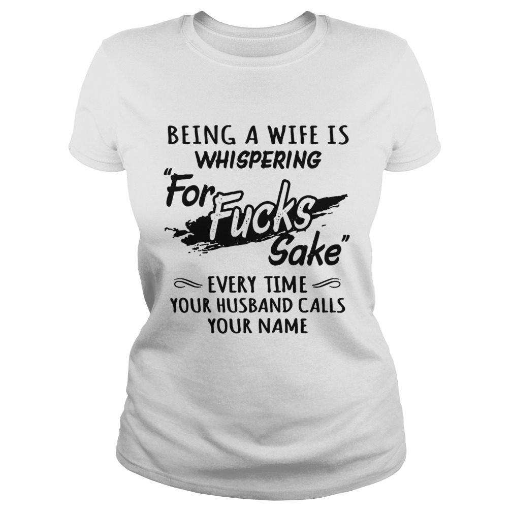 Being A Wife Is Whispering For Sake Every Time Your Husband Calls Your Name Sweat Shirt Classic Ladies