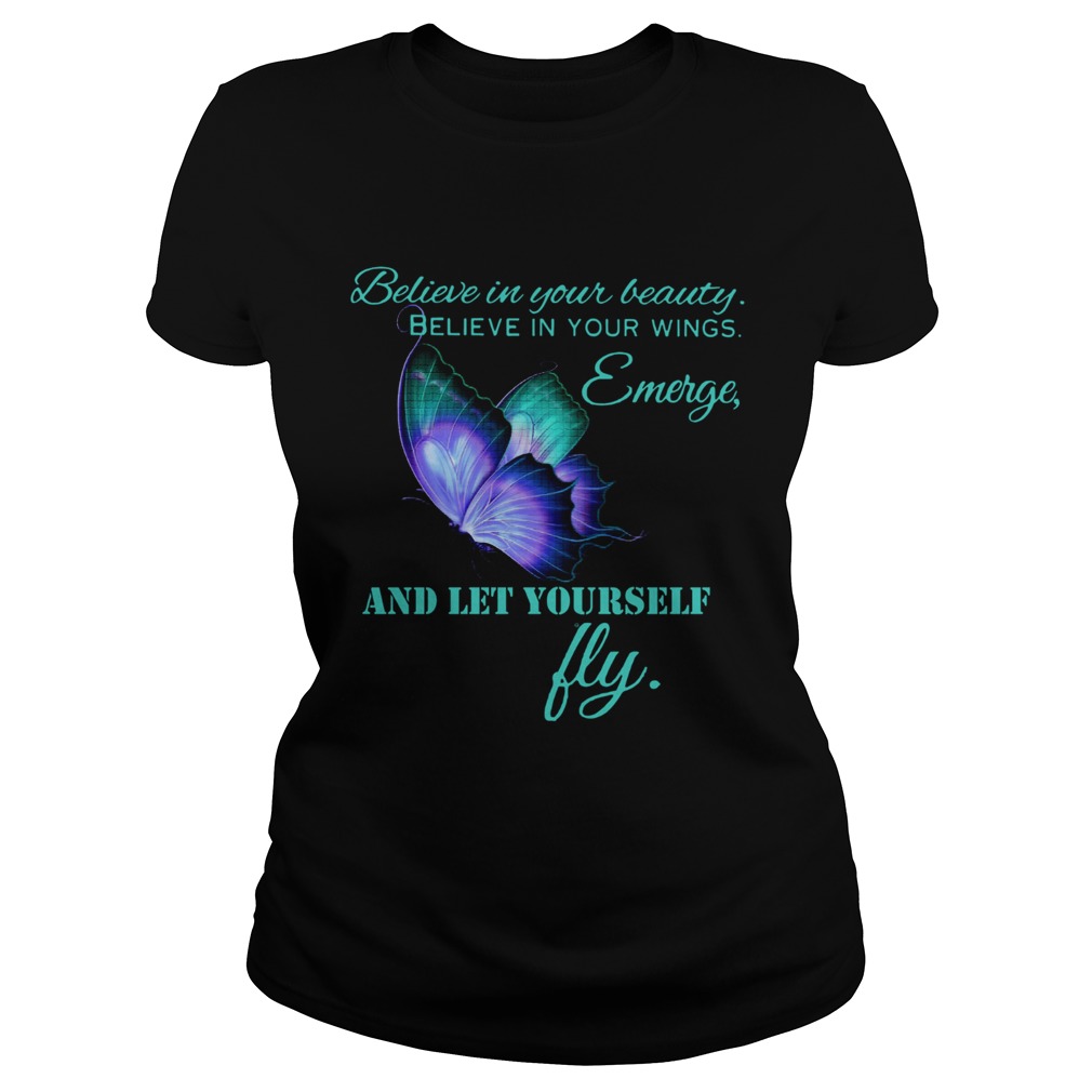 Believe in your beautiful Believe in your wings Emerge and let yourself fly Butterfly Classic Ladies