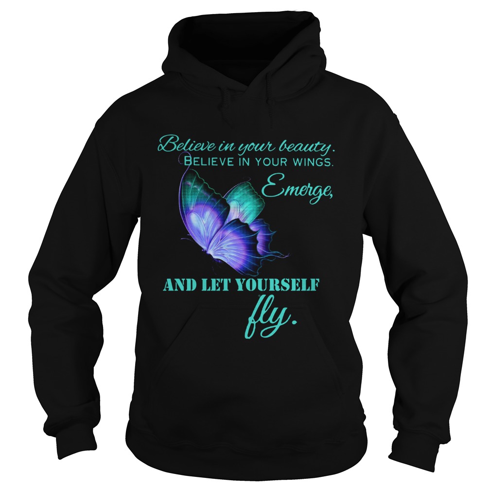 Believe in your beautiful Believe in your wings Emerge and let yourself fly Butterfly Hoodie
