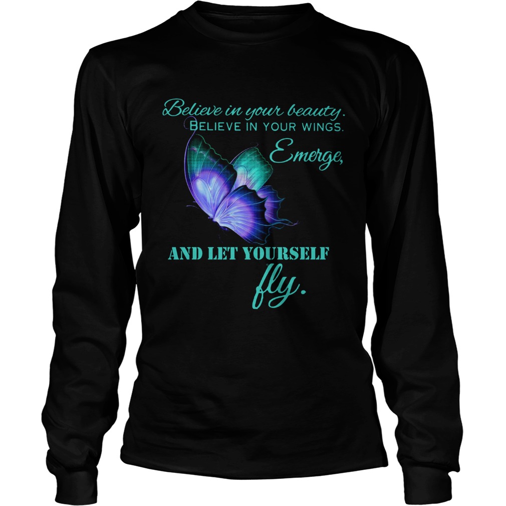 Believe in your beautiful Believe in your wings Emerge and let yourself fly Butterfly LongSleeve