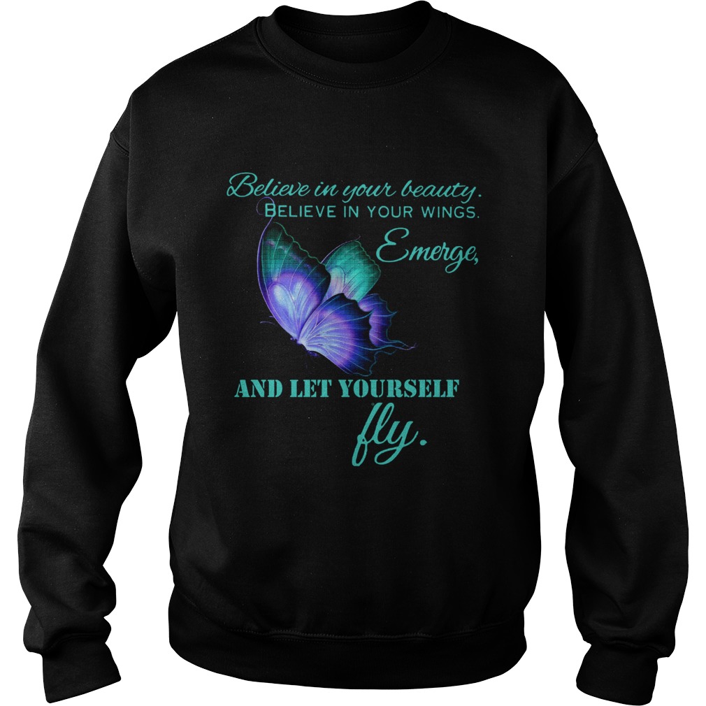 Believe in your beautiful Believe in your wings Emerge and let yourself fly Butterfly Sweatshirt
