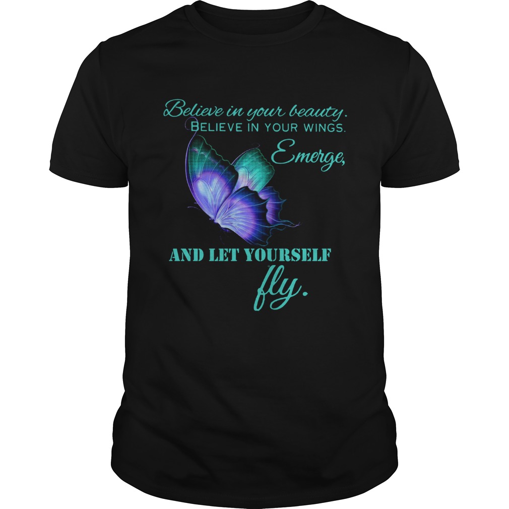 Believe in your beautiful Believe in your wings Emerge and let yourself fly Butterfly Unisex
