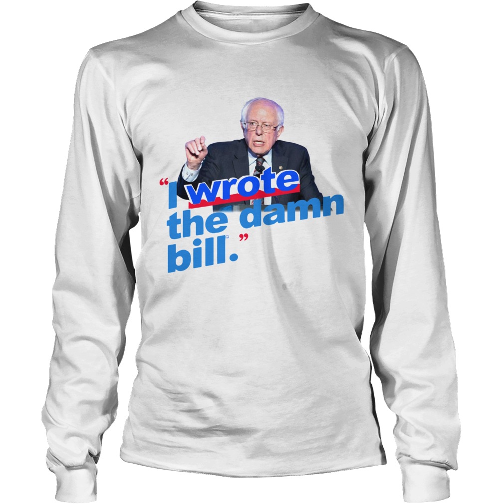 Bernie Sanders I wrote the damn bill LongSleeve