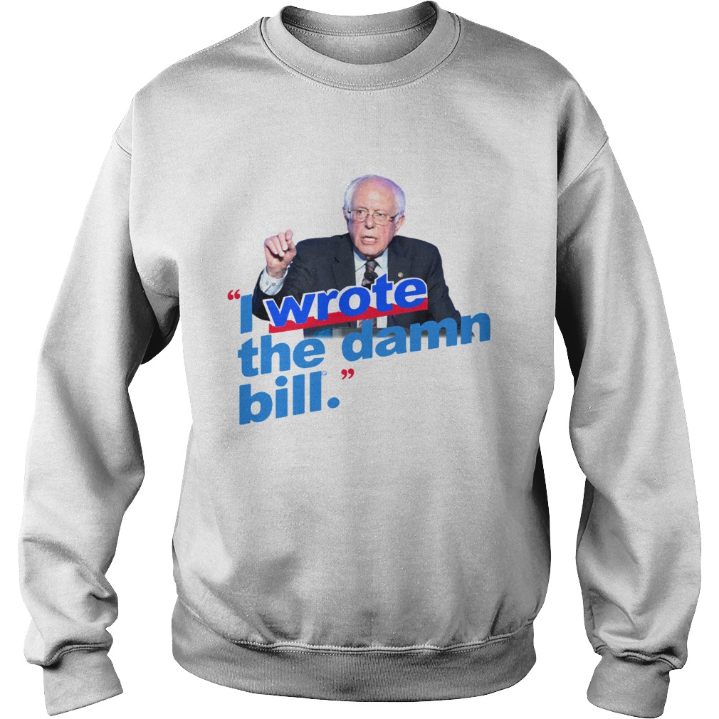 Bernie Sanders I wrote the damn bill Sweatshirt
