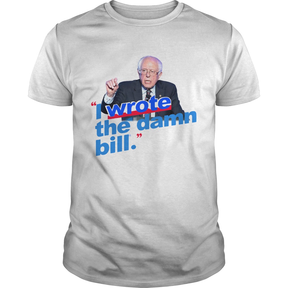 Bernie Sanders I wrote the damn bill shirt