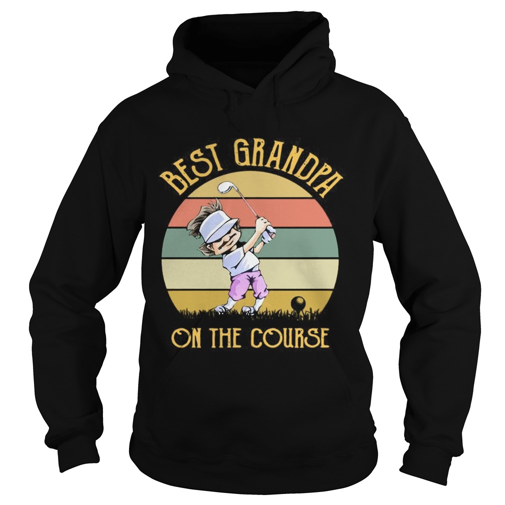 Best Grandpa On The Course Funny Golfing Lovers Golfers Grandfathers Vintage Shirts Hoodie