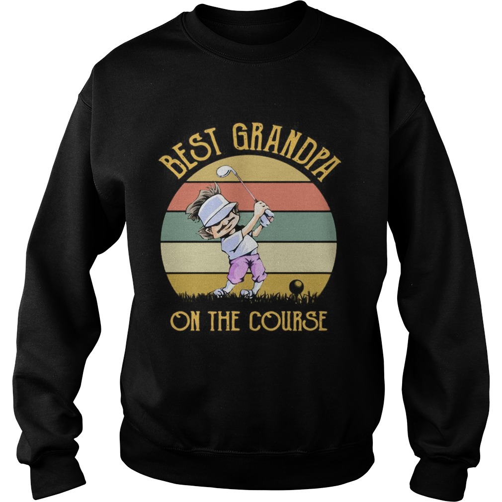 Best Grandpa On The Course Funny Golfing Lovers Golfers Grandfathers Vintage Shirts Sweatshirt