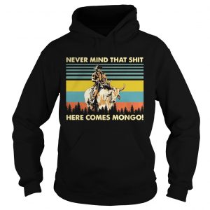 Blazing Saddles Never mind that shit here comes mongo Hoodie